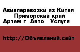 Авиаперевозки из Китая - Приморский край, Артем г. Авто » Услуги   